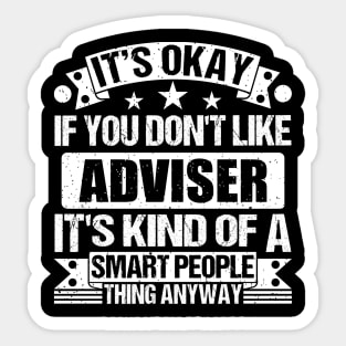 It's Okay If You Don't Like Adviser It's Kind Of A Smart People Thing Anyway Adviser Lover Sticker